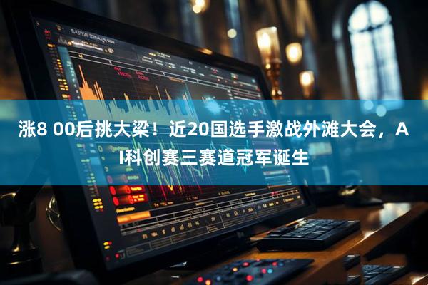 涨8 00后挑大梁！近20国选手激战外滩大会，AI科创赛三赛道冠军诞生